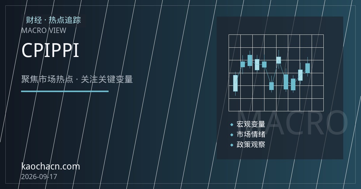 CPI与PPI分化背后：内需偏弱与工业品价格修复如何影响政策走向
